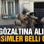 Gaziantep’teki dev operasyonda gözaltına alınan isimler belli oldu