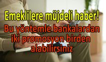 Emeklilere müjdeli haber! Bu yöntemle bankalardan iki promosyon birden alabilirsiniz