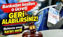 Bankadan kesilen o ücreti geri alabilirsiniz! Mahkeme emsal kararı verdi