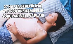 27 Hafta gebelik kaç aylık olur? Hamilelik Soruları ve Cevapları