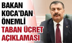 Bakan Koca’dan önemli taban ücret açıklaması