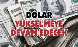 Kötü haber! Dolar yükselmeye devam edecek