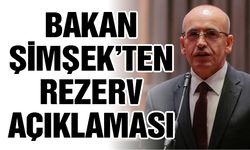 Bakan Şimşek’ten rezerv açıklaması