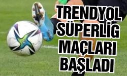 Trendyol Süperlig Maçları Başladı