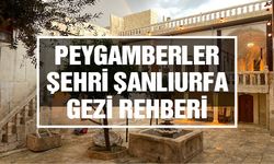 Peygamberler Şehri Şanlıurfa Gezi Rehberi
