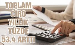 Toplam ciro yıllık yüzde 53,4 arttı