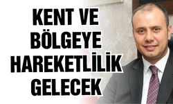 Kent ve bölgeye hareketlilik gelecek