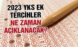 2023 YKS ek tercihler ne zaman açıklanacak?