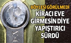 Kiracılar eve girmesin diye kilide yapıştırıcı sürdü