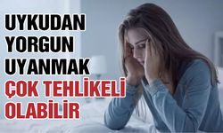 Uykudan yorgun uyanmak çok tehlikeli olabilir