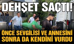 Önce sevgilisi ve annesini sonra da kendini vurdu