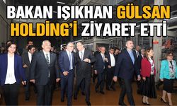 Bakan Işıkhan Gülsan Holding'i ziyaret etti