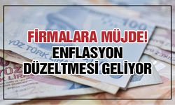 Firmalara müjde! Enflasyon düzeltmesi geliyor