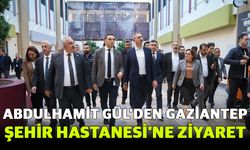 Abdulhamit Gül’den Gaziantep Şehir Hastanesi’ne ziyaret