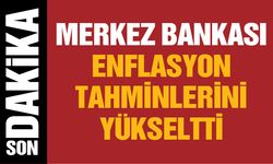 Merkez Bankası enflasyon tahminlerini yükseltti