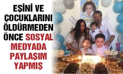 Eşini ve çocuklarını öldürmeden önce sosyal medyada paylaşım yapmış