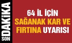 64 il için sağanak, kar ve fırtına uyarısı