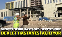 Nizip’te şehir hastanesi seviyesinde devlet hastanesi açılıyor