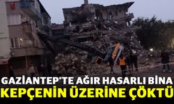 Gaziantep’te Ağır Hasarlı Bina Kepçenin Üzerine Çöktü
