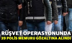 Rüşvet operasyonunda 39 polis memuru gözaltına alındı