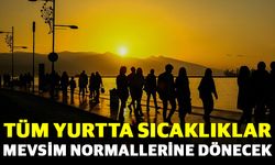 Tüm yurtta sıcaklıklar mevsim normallerine dönecek