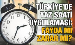 Türkiye’de yaz saati uygulaması: Fayda mı zarar mı?