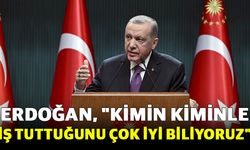Erdoğan, "Kimin kiminle iş tuttuğunu çok iyi biliyoruz"