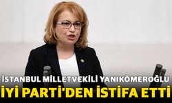 İstanbul Milletvekili Yanıkömeroğlu, İYİ Parti’den istifa etti