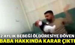 2 aylık bebeği öldüresiye döven baba hakkındaki dava sonuçlandı