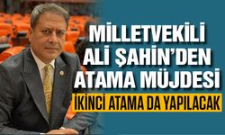 Milletvekili Ali Şahin’den atama müjdesi