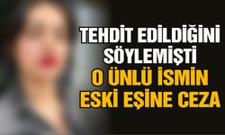 Tehdit edildiğini söylemişti! O ünlü ismin eski eşine ceza