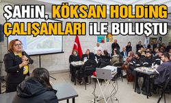 Şahin, KÖKSAN Holding çalışanları ile bir araya geldi