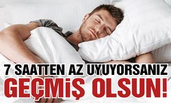 7 saatten az uyuyorsanız geçmiş olsun!
