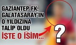 Gaziantep FK, Galatasaray’ın o yıldızına talip oldu
