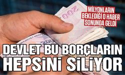 Milyonların beklediği Haber: Devlet Bu Borçların Hepsini Siliyor