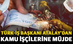 TÜRK-İŞ Başkanı Atalay’dan kamu işçilerine müjde