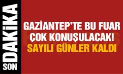 Gaziantep’te Bu Fuar Çok Konuşulacak! Sayılı Günler Kaldı