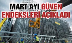 Mart Ayı Güven Endeksleri Açıkladı