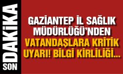 Gaziantep İl Sağlık Müdürlüğü’nden Vatandaşlara Kritik Uyarı! Bilgi Kirliliği…