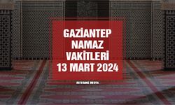 Gaziantep Namaz Vakitleri | 13 Mart 2024 Çarşamba