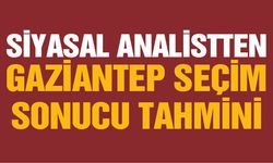 Siyasal analistten Gaziantep seçim sonucu tahmini