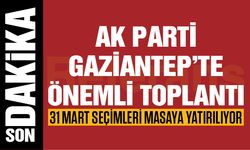 AK Parti Gaziantep'te seçim analizi için önemli toplantı