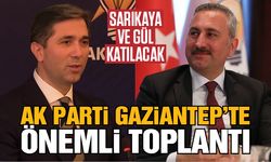 AK Parti Gaziantep’te önemli toplantı! Sarıkaya ve Gül katılacak