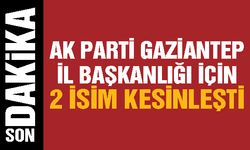 AK Parti Gaziantep İl Başkanlığı için 2 isim kesinleşti!