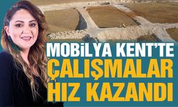 Mobilya Kent’te çalışmalar hız kazandı