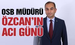 OSB Müdürü Özcan’ın acı günü