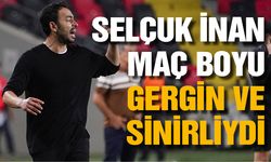 Selçuk İnan maç boyu gergin ve sinirliydi