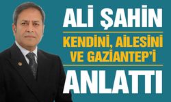 Ali Şahin, kendini, ailesini ve Gaziantep’i anlattı