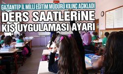 Gaziantep İl Milli Eğitim Müdürü Kılınç açıkladı! Ders saatlerine kış uygulaması ayarı