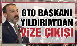 GTO Başkanı Yıldırım'dan flaş vize çıkışı